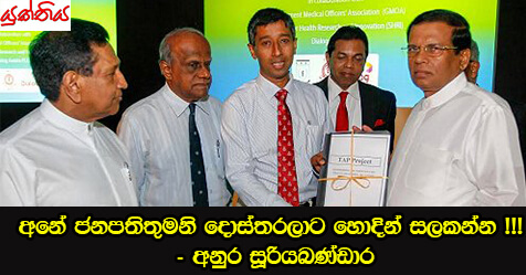 අනේ ජනපතිතුමනි දොස්තරලාට හොදින්  සලකන්න !!! – අනුර සූරියබණ්ඩාර