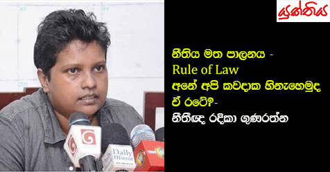 නීතිය මත පාලනය – Rule of Law : අනේ අපි කවදාක හිනැහෙමුද ඒ රටේ…?- නීතීඥ රදිකා ගුණරත්න