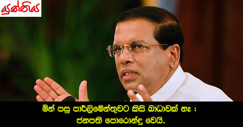 මින් පසු පාර්ලිමේන්තුවට කිසි බාධාවක් නෑ : ජනපති පොරොන්දු වෙයි.