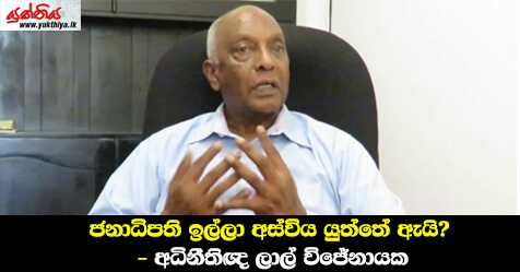 ජනාධිපති ඉල්ලා අස්විය යුත්තේ ඇයි? – අධිනීතිඥ ලාල් විජේනායක