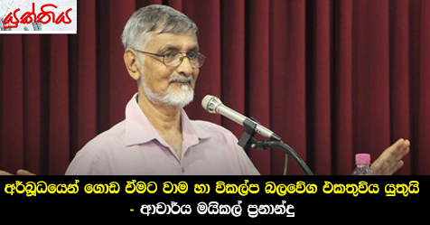 අර්බූධයෙන් ගොඩ ඒමට වාම හා විකල්ප බලවේග එකතුවිය යුතුයි –  ආචාර්ය මයිකල් ප්‍රනාන්දු