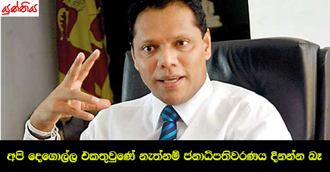 අපි දෙගොල්ල එකතුවුණේ නැත්නම් ජනාධිපතිවරණය දිනන්න බෑ –  ශ්‍රී.ලං.නි.ප. මහ ලේකම් දයාසිරි ජයසේකර