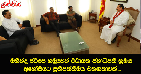 මහින්ද ජවිපෙ හමුවෙන් විධායක ජනාධිපති ක‍්‍රමය අහෝසියට ප‍්‍රතිපත්තිමය එකඟතාවක්..